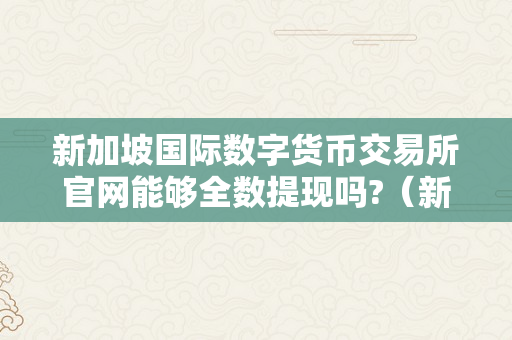 新加坡国际数字货币交易所官网提现全解析及合法性探讨