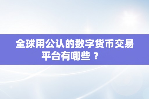 全球最大的数字货币交易平台_货币数字购买平台_货币数字交易所